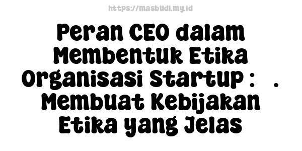 Peran CEO dalam Membentuk Etika Organisasi Startup : 3. Membuat Kebijakan Etika yang Jelas