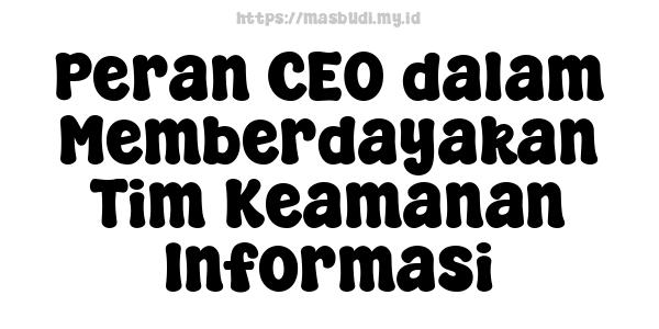 Peran CEO dalam Memberdayakan Tim Keamanan Informasi