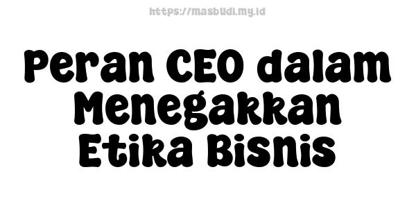 Peran CEO dalam Menegakkan Etika Bisnis