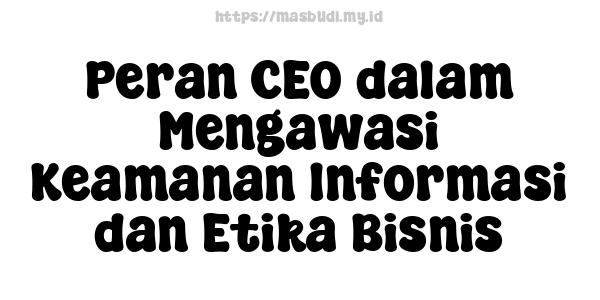 Peran CEO dalam Mengawasi Keamanan Informasi dan Etika Bisnis