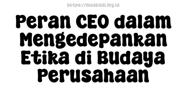 Peran CEO dalam Mengedepankan Etika di Budaya Perusahaan