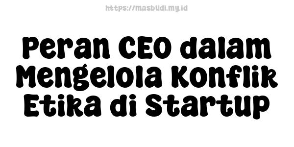 Peran CEO dalam Mengelola Konflik Etika di Startup