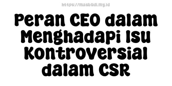 Peran CEO dalam Menghadapi Isu Kontroversial dalam CSR