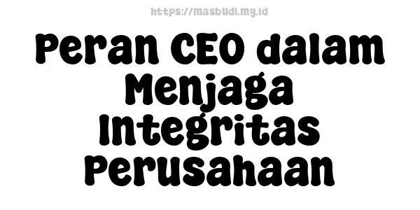 Peran CEO dalam Menjaga Integritas Perusahaan