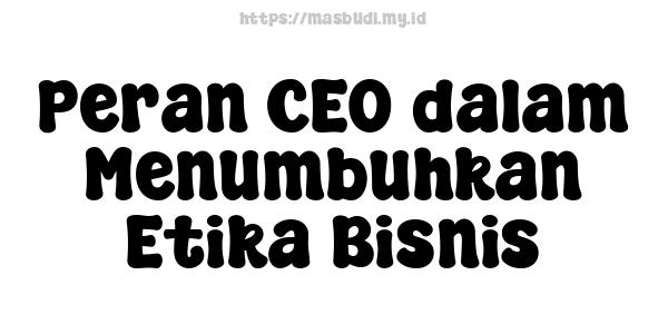 Peran CEO dalam Menumbuhkan Etika Bisnis