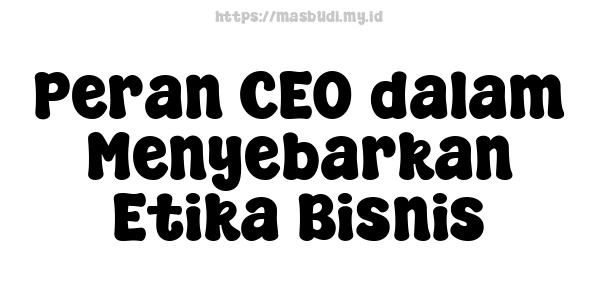 Peran CEO dalam Menyebarkan Etika Bisnis