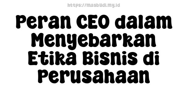 Peran CEO dalam Menyebarkan Etika Bisnis di Perusahaan