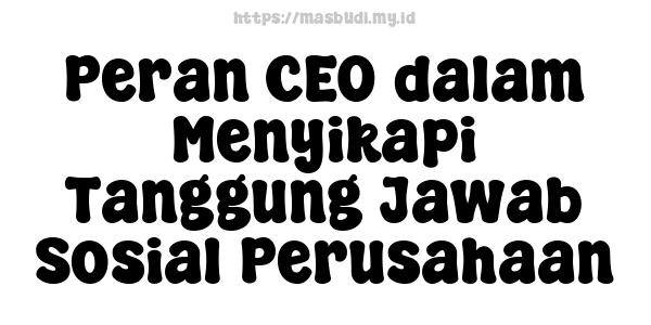 Peran CEO dalam Menyikapi Tanggung Jawab Sosial Perusahaan