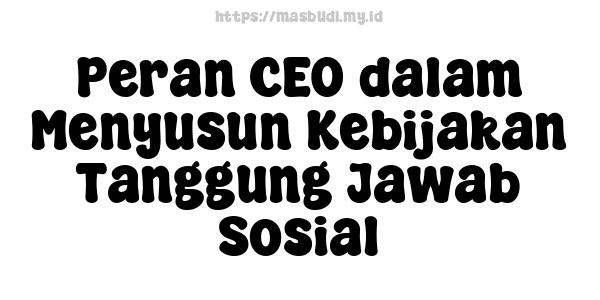 Peran CEO dalam Menyusun Kebijakan Tanggung Jawab Sosial