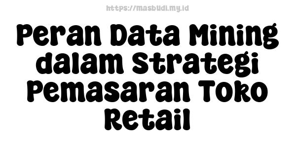 Peran Data Mining dalam Strategi Pemasaran Toko Retail