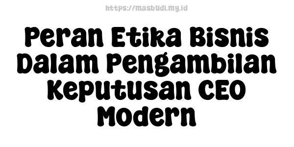 Peran Etika Bisnis Dalam Pengambilan Keputusan CEO Modern