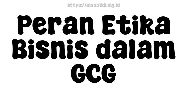 Peran Etika Bisnis dalam GCG