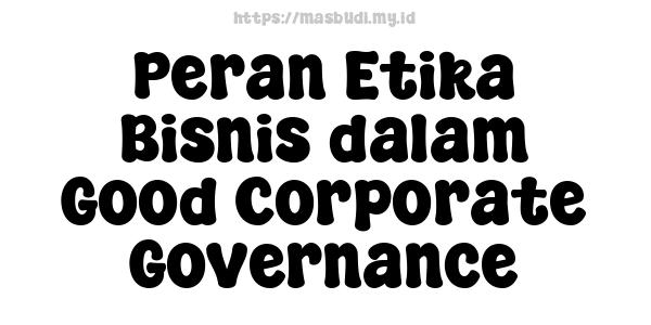 Peran Etika Bisnis dalam Good Corporate Governance