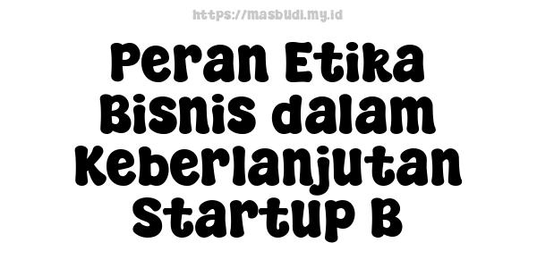 Peran Etika Bisnis dalam Keberlanjutan Startup B