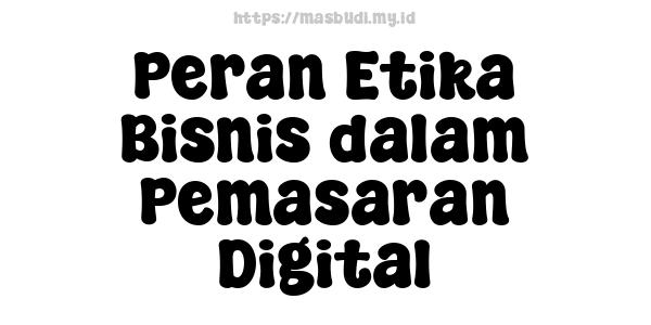 Peran Etika Bisnis dalam Pemasaran Digital