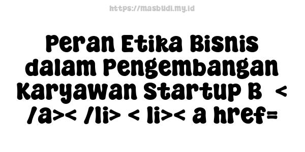 Peran Etika Bisnis dalam Pengembangan Karyawan Startup B5< /a>< /li> < li>< a href=