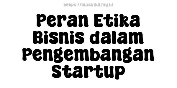 Peran Etika Bisnis dalam Pengembangan Startup