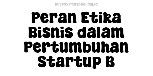 Peran Etika Bisnis dalam Pertumbuhan Startup B