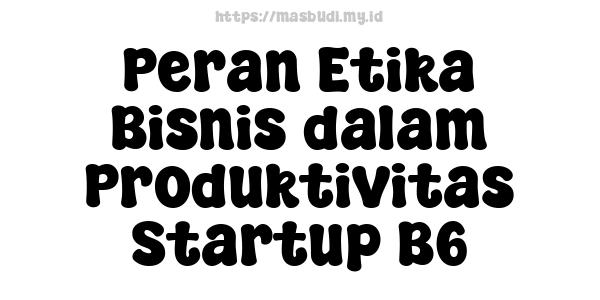 Peran Etika Bisnis dalam Produktivitas Startup B6