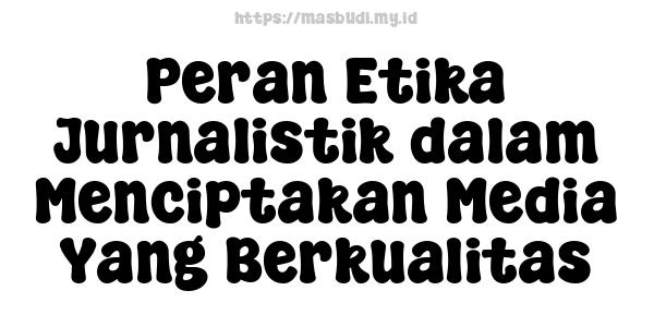 Peran Etika Jurnalistik dalam Menciptakan Media Yang Berkualitas