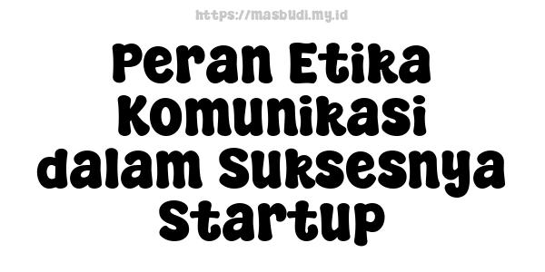 Peran Etika Komunikasi dalam Suksesnya Startup