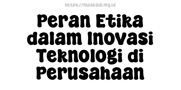 Peran Etika dalam Inovasi Teknologi di Perusahaan