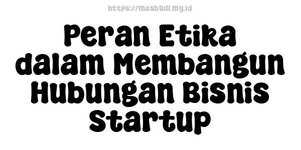 Peran Etika dalam Membangun Hubungan Bisnis Startup