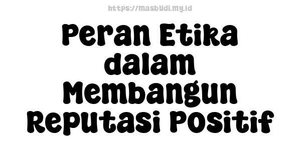 Peran Etika dalam Membangun Reputasi Positif