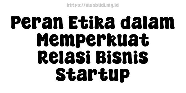 Peran Etika dalam Memperkuat Relasi Bisnis Startup