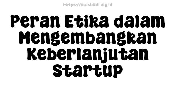 Peran Etika dalam Mengembangkan Keberlanjutan Startup