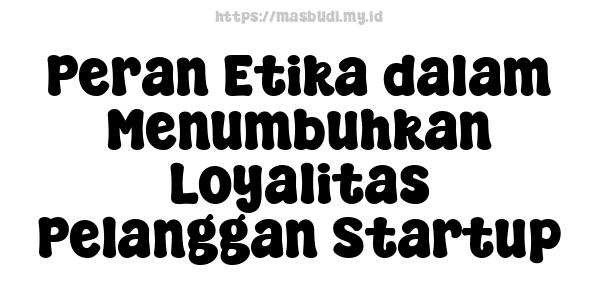 Peran Etika dalam Menumbuhkan Loyalitas Pelanggan Startup