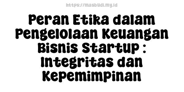 Peran Etika dalam Pengelolaan Keuangan Bisnis Startup : Integritas dan Kepemimpinan