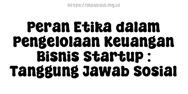 Peran Etika dalam Pengelolaan Keuangan Bisnis Startup : Tanggung Jawab Sosial
