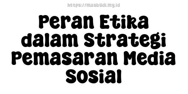 Peran Etika dalam Strategi Pemasaran Media Sosial