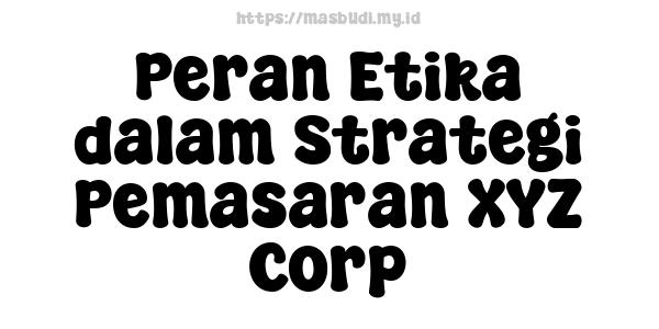 Peran Etika dalam Strategi Pemasaran XYZ Corp
