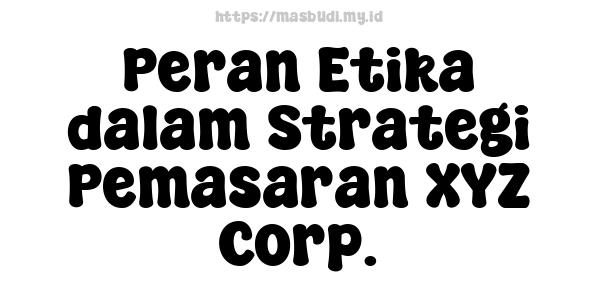 Peran Etika dalam Strategi Pemasaran XYZ Corp.