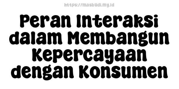 Peran Interaksi dalam Membangun Kepercayaan dengan Konsumen