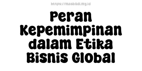 Peran Kepemimpinan dalam Etika Bisnis Global