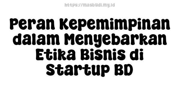 Peran Kepemimpinan dalam Menyebarkan Etika Bisnis di Startup BD