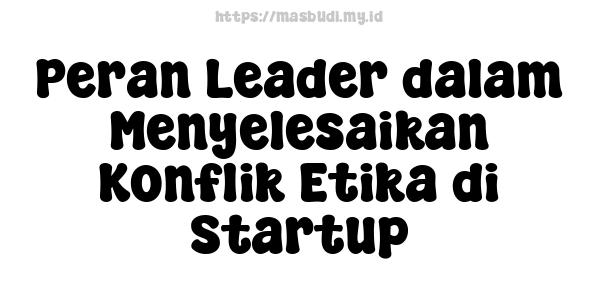 Peran Leader dalam Menyelesaikan Konflik Etika di Startup