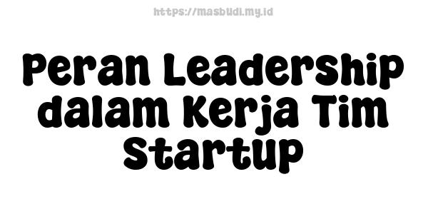 Peran Leadership dalam Kerja Tim Startup