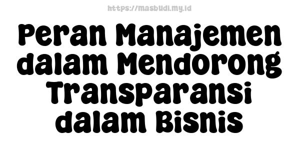 Peran Manajemen dalam Mendorong Transparansi dalam Bisnis