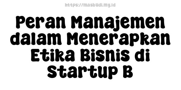 Peran Manajemen dalam Menerapkan Etika Bisnis di Startup B