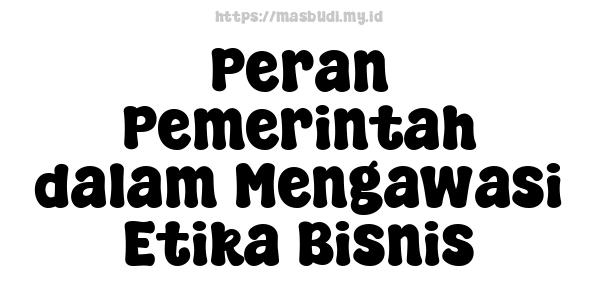 Peran Pemerintah dalam Mengawasi Etika Bisnis