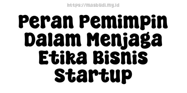 Peran Pemimpin Dalam Menjaga Etika Bisnis Startup