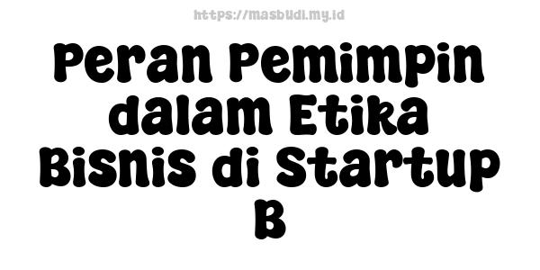 Peran Pemimpin dalam Etika Bisnis di Startup B