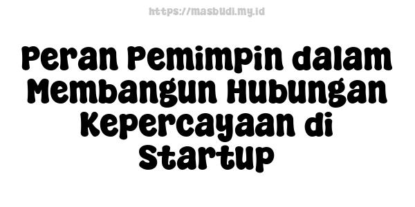 Peran Pemimpin dalam Membangun Hubungan Kepercayaan di Startup