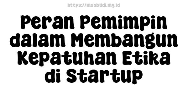 Peran Pemimpin dalam Membangun Kepatuhan Etika di Startup