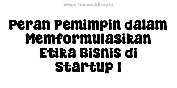 Peran Pemimpin dalam Memformulasikan Etika Bisnis di Startup 1