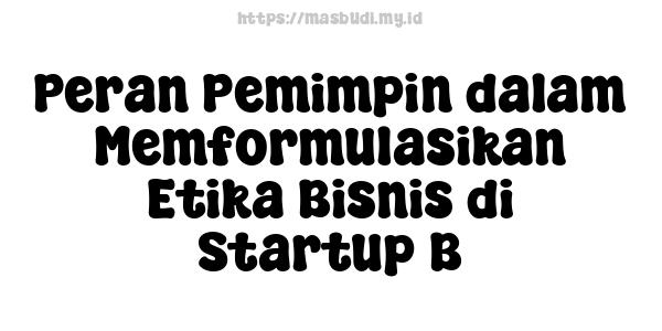 Peran Pemimpin dalam Memformulasikan Etika Bisnis di Startup B